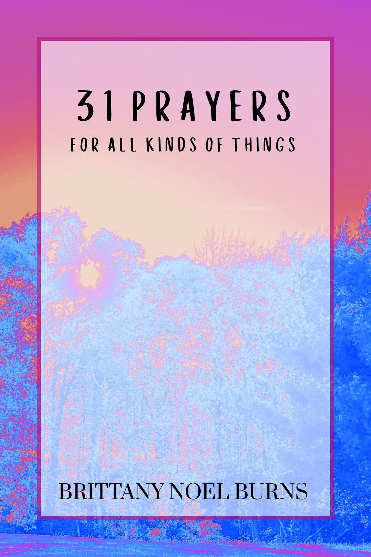 Book cover for '31 Prayers for All Kinds of Things' by Brittany Noel Burns, featuring a pastel pink and blue landscape with a central white title panel.